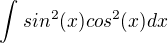 $\int_{}^{} sin^2(x) cos^2(x) dx$