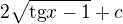 $2\sqrt{\text{tg}x-1} +c$