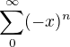 $\sum_{0}^{\infty } (-x)^{n}$