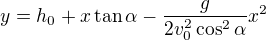$y=h_0+x\tan \alpha -\frac{g}{2v_0^2\cos ^2\alpha }x^2$