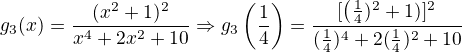 $g_3(x)=\frac{(x^2+1)^2}{x^4+2x^2+10}\Rightarrow g_3\(\frac 14\)=\frac{[\(\frac 14)^2+1)]^2}{(\frac 14)^4+2(\frac 14)^2+10}$