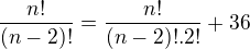 $\frac{n!}{(n-2)!}=\frac{n!}{(n-2)!.2!}+36$