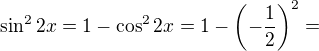 $\sin^22x=1-\cos^22x=1-\left(-\frac12\right)^2=$