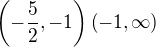 $\left( -\dfrac {5} {2},-1\right) \left( -1,\infty \right) $