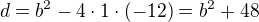$d=b^2 -4\cdot 1 \cdot(-12)=b^2+48$