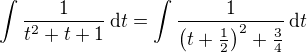 $\int {{1}\over{t^2+t+1}}\,\mathrm{d}t=\int{{1}\over{\left(t+{\frac{1}{2}}\right)^2+{\frac{3}{4}}}}\,\mathrm{d}t$