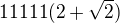 $11111(2+\sqrt 2)$
