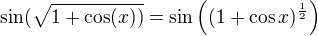 $\sin (\sqrt{1+\cos (x))}=\sin \((1+\cos x)^{\frac{1}{2}}\)$