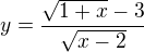 $y=\frac{\sqrt{1+x }-3}{\sqrt{x-2}}$