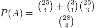 $P(A)=\frac{{25\choose 4}+{3\choose 1}{25\choose 3}}{{28\choose 4}}$