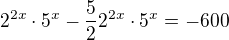 $2^{2x}\cdot5^{x}-\frac{5}{2}2^{2x}\cdot5^{x}=-600$