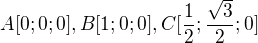 $A[0; 0; 0], B[1; 0; 0], C[\frac {1}{2}; \frac {\sqrt3}{2}; 0]$