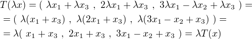 $T(\lambda x)=(\ \lambda x_1+\lambda x_3\ ,\ 2\lambda x_1+\lambda x_3\ ,\ 3\lambda x_1-\lambda x_2+\lambda x_3\ )=\nl=(\ \lambda (x_1+x_3)\ ,\ \lambda (2x_1+x_3)\ ,\ \lambda (3x_1-x_2+x_3)\ )=\nl=\lambda (\ x_1+x_3\ ,\ 2x_1+x_3\ ,\ 3x_1-x_2+x_3\ )=\lambda T(x)$
