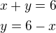 $x+y=6\nly=6-x$