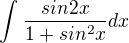 $\int_{}^{}\frac{sin 2x}{1+sin^{2}x}dx$