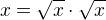 $x=\sqrt x\cdot\sqrt x$