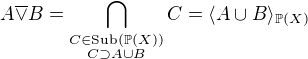 $A \overline{\vee} B = \bigcap_{\substack{C \in \mathrm{Sub}(\mathbb{P}(X))\\ C \supset A \cup B}}C= \langle A \cup B \rangle_{\mathbb{P}(X)}$