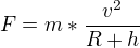 $F=m*\frac{v^2}{R+h}$