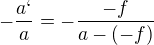 $-\frac{a`}{a}= -\frac{-f}{a-(-f)}$