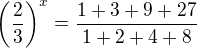 $\left(\frac{2}{3}\right)^x=\frac{1+3+9+27}{1+2+4+8}$