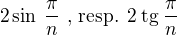 $2\sin\:{\frac{\pi}{n}} \text{ , resp\@. } 2\:\text{tg}\:{\frac{\pi}{n}}$