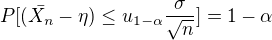 $P[(\bar{X_{n}}-\eta )\le u_{1-\alpha }\frac{\sigma }{\sqrt{n}}]=1-\alpha $