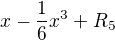 $x-\frac{1}{6}x^{3}+R_{5}$