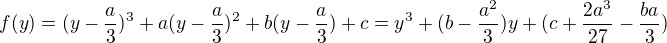 $f(y)=(y-\frac a3)^3+a(y-\frac a3)^2+b(y-\frac a3)+c=y^3+(b-\frac{a^2}3)y+(c+\frac{2a^3}{27}-\frac{ba}3)$