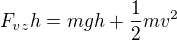 $F_{vz}h=mgh+\frac12mv^2$