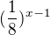 $(\frac{1}{8}) ^{x-1}$