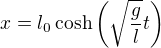 $x=l_0\cosh\left(\sqrt{\frac gl} t\right)$