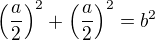$\left(\frac{a}{2}\right)^2+\left(\frac{a}{2}\right)^2=b^2$