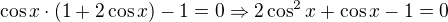 $\cos x \cdot (1+2\cos x) -1 = 0\Rightarrow 2\cos^2x + \cos x -1=0$