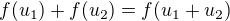 $f(u_1)+f(u_2)=f(u_1+u_2)$