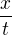 $\frac{x}{t}$