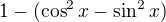 $1-(\cos ^{2}x-\sin ^{2}x)$