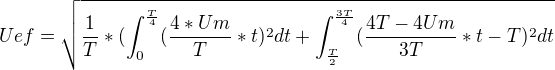 $Uef=\sqrt{\frac{1}{T}*(\int_{0}^{\frac{T}{4}}(\frac{4*Um}{T}*t)^2dt+\int_{\frac{T}{2}}^{\frac{3T}{4}}(\frac{4T-4Um}{3T}*t-T)^2dt}$