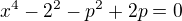 $x^{4}-2^{2}-p^{2}+2p =0$