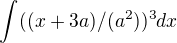 $\int_{}^{}((x+3a)/(a^2))^3 dx$
