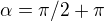 $\alpha =\pi/2+\pi$