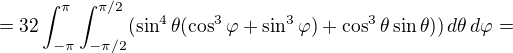 $=32\int_{-\pi}^{\pi}\int_{-\pi/2}^{\pi/2}(\sin^4\theta(\cos^3\varphi+\sin^3\varphi)+\cos^3\theta\sin \theta))\,d\theta\,d\varphi=$