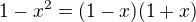 $1-x^2=(1-x)(1+x)$