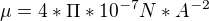 $\mu=4*\Pi*10^{-7}N*A^{-2}$