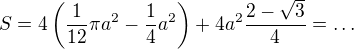 $S=4\left(\frac{1}{12}\pi a^2-\frac14a^2\right)+4a^2\frac{2-\sqrt3}{4}=\dots$