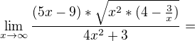 $\lim_{x\to\infty }\frac{(5x-9)*\sqrt{x^2*(4-\frac{3}{x})}}{4x^2+3}=$