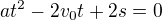 $at^{2}-2v_{0}t+2s=0$