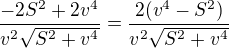 $\frac{-2S^{2}+2v^4}{v^2\sqrt{S^{2}+v^4}}=\frac{2(v^4-S^2)}{v^2\sqrt{S^{2}+v^4}}$