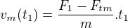 $v_{m}(t_{1})=\frac{F_{1}-F_{tm}}{m}.t_{1}$