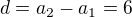 $d=a_{2}-a_{1}=6$