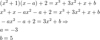 $(x^2+1)(x-a)+2=x^3+3x^2+x+b\nlx^3+x-ax^2-a+2=x^3+3x^2+x+b\nl-ax^2-a+2=3x^2+b\Rightarrow\nla=-3\nlb=5$